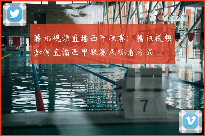腾讯视频直播西甲联赛:腾讯视频如何直播西甲联赛及观看方式